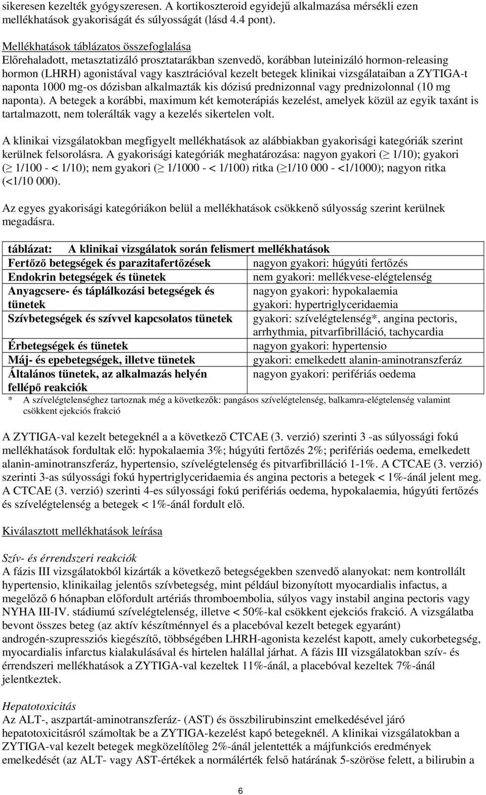 klinikai vizsgálataiban a ZYTIGA-t naponta 1000 mg-os dózisban alkalmazták kis dózisú prednizonnal vagy prednizolonnal (10 mg naponta).