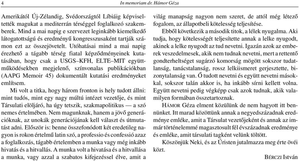 Utóhatásai mind a mai napig érezhető a tágabb térség fiatal képződményeinek kutatásában, hogy csak a USGS KFH, ELTE MIT együttműködésekben megjelenő, színvonalas publikációkban (AAPG Memoir 45)