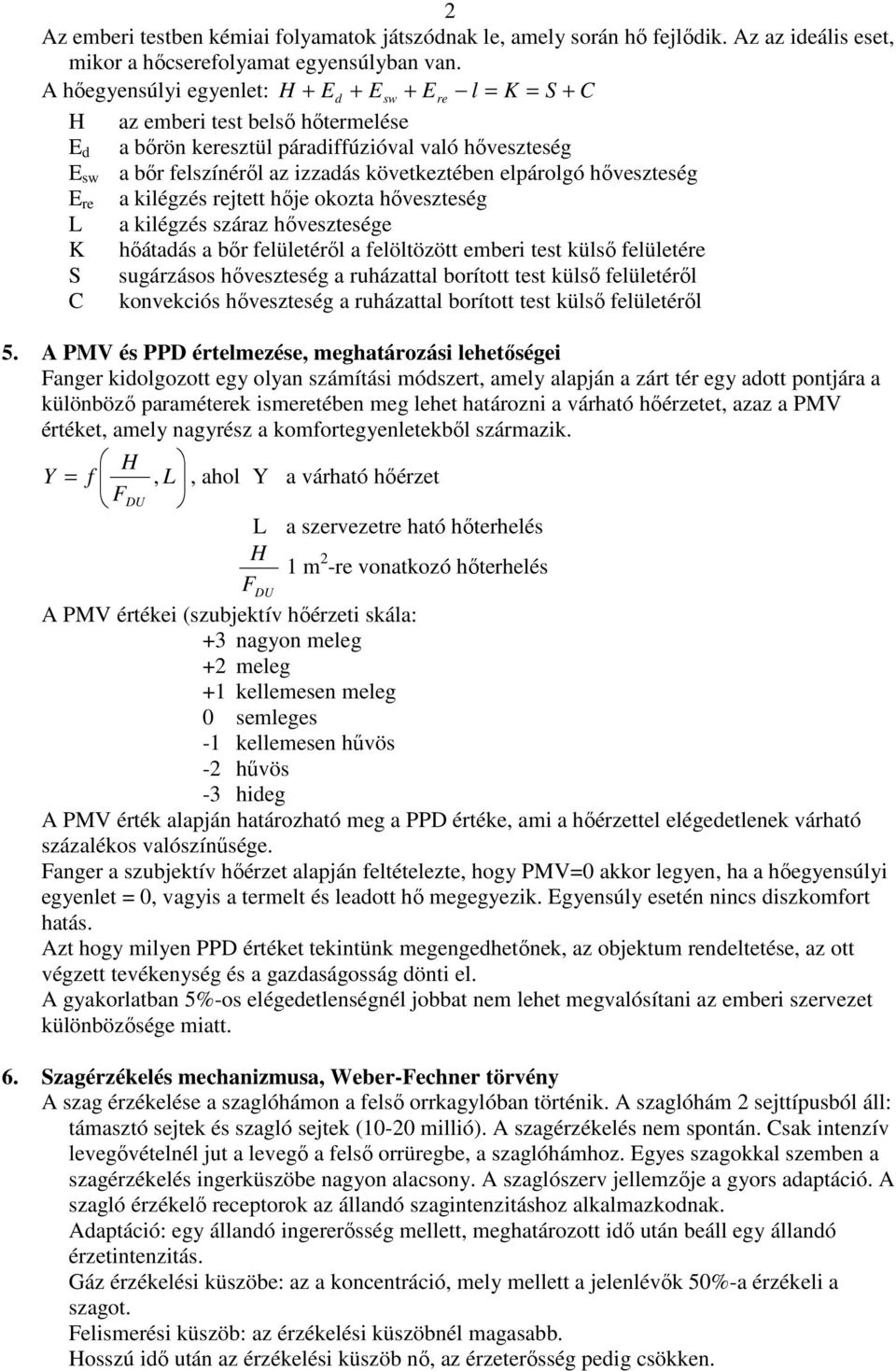 hőveeség E re a kilégzés reje hője okoza hőveeség L a kilégzés áraz hőveesége K hőáadás a bőr felüleéről a felölözö emberi es külső felüleére S sugárzásos hőveeség a ruházaal borío es külső