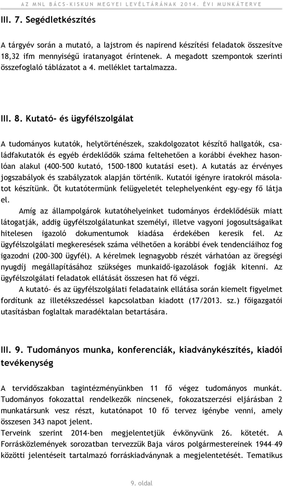 Kutató- és ügyfélszolgálat A tudományos kutatók, helytörténészek, szakdolgozatot készítő hallgatók, családfakutatók és egyéb érdeklődők száma feltehetően a korábbi évekhez hasonlóan alakul (400-500