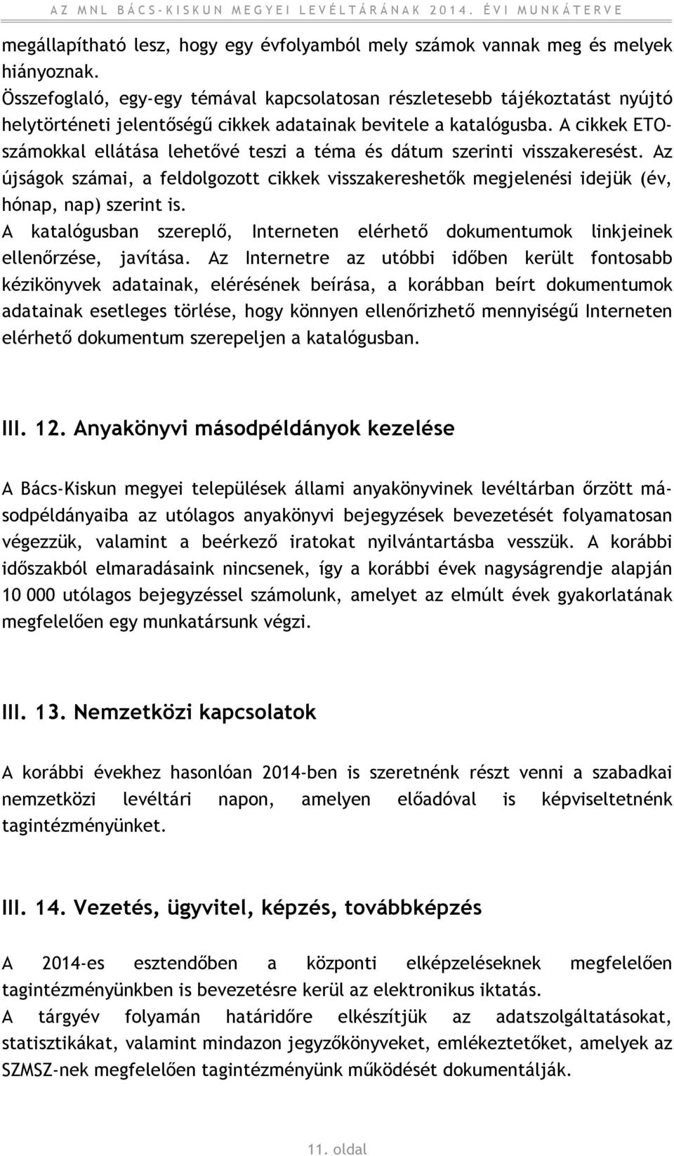 A cikkek ETOszámokkal ellátása lehetővé teszi a téma és dátum szerinti visszakeresést. Az újságok számai, a feldolgozott cikkek visszakereshetők megjelenési idejük (év, hónap, nap) szerint is.