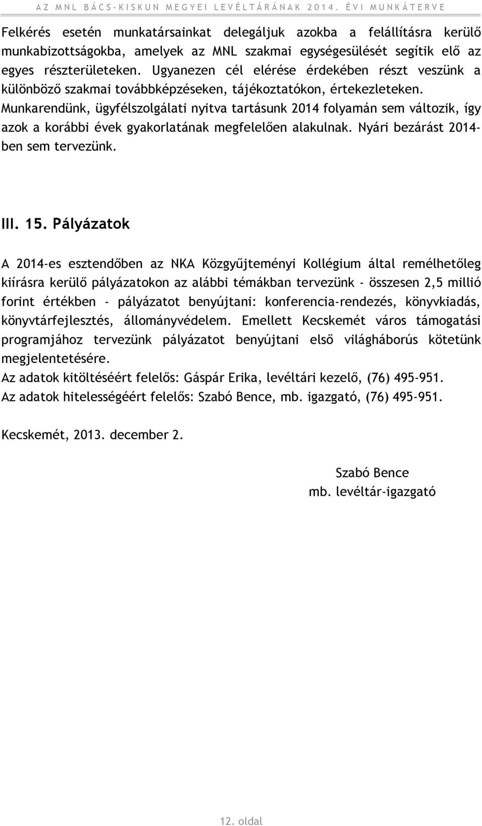 Munkarendünk, ügyfélszolgálati nyitva tartásunk 2014 folyamán sem változik, így azok a korábbi évek gyakorlatának megfelelően alakulnak. Nyári bezárást 2014- ben sem tervezünk. III. 15.