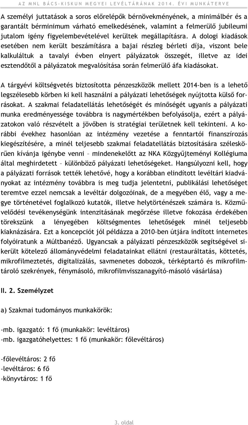 A dologi kiadások esetében nem került beszámításra a bajai részleg bérleti díja, viszont bele kalkuláltuk a tavalyi évben elnyert pályázatok összegét, illetve az idei esztendőtől a pályázatok