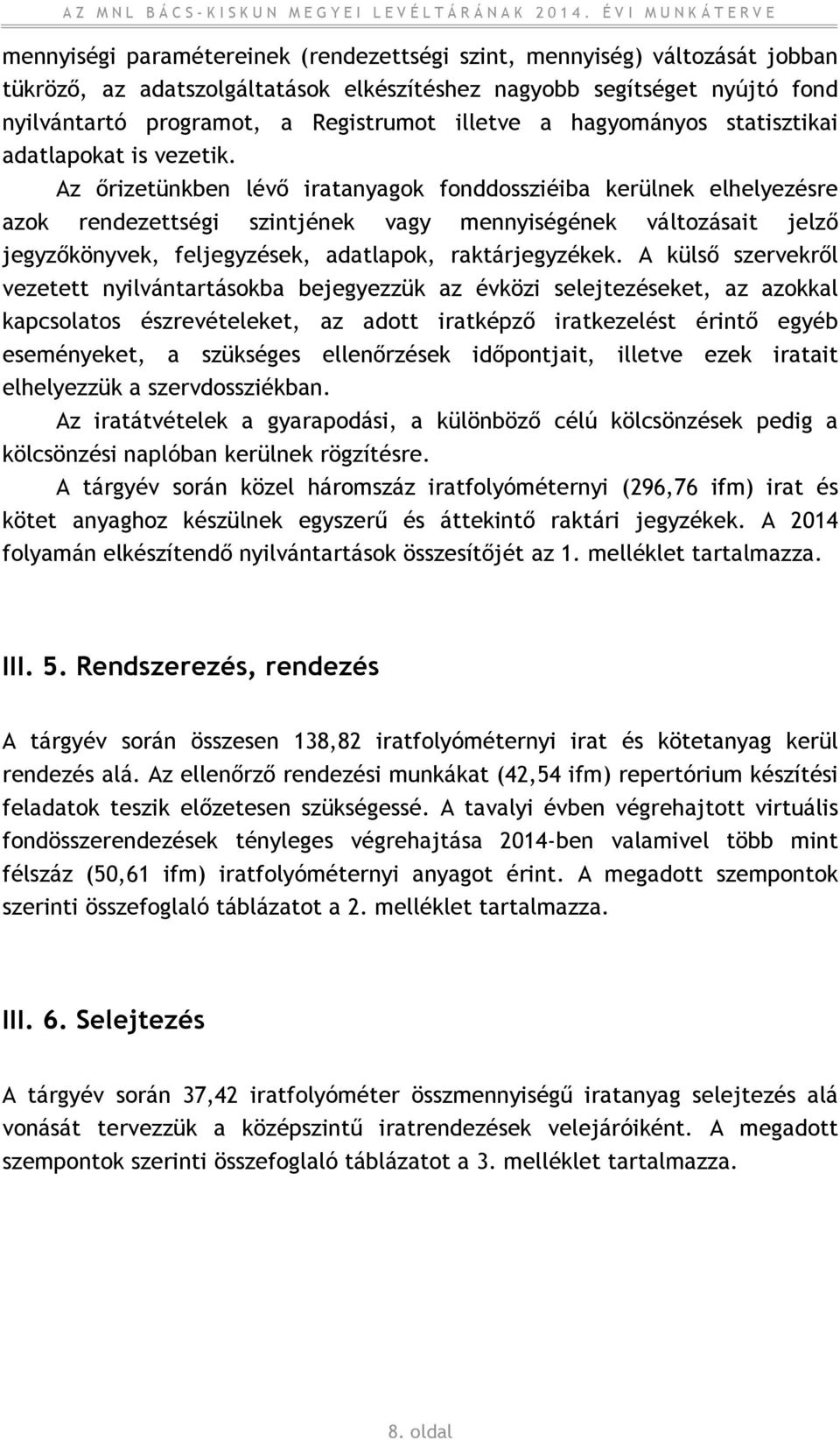 Az őrizetünkben lévő iratanyagok fonddossziéiba kerülnek elhelyezésre azok rendezettségi szintjének vagy mennyiségének változásait jelző jegyzőkönyvek, feljegyzések, adatlapok, raktárjegyzékek.