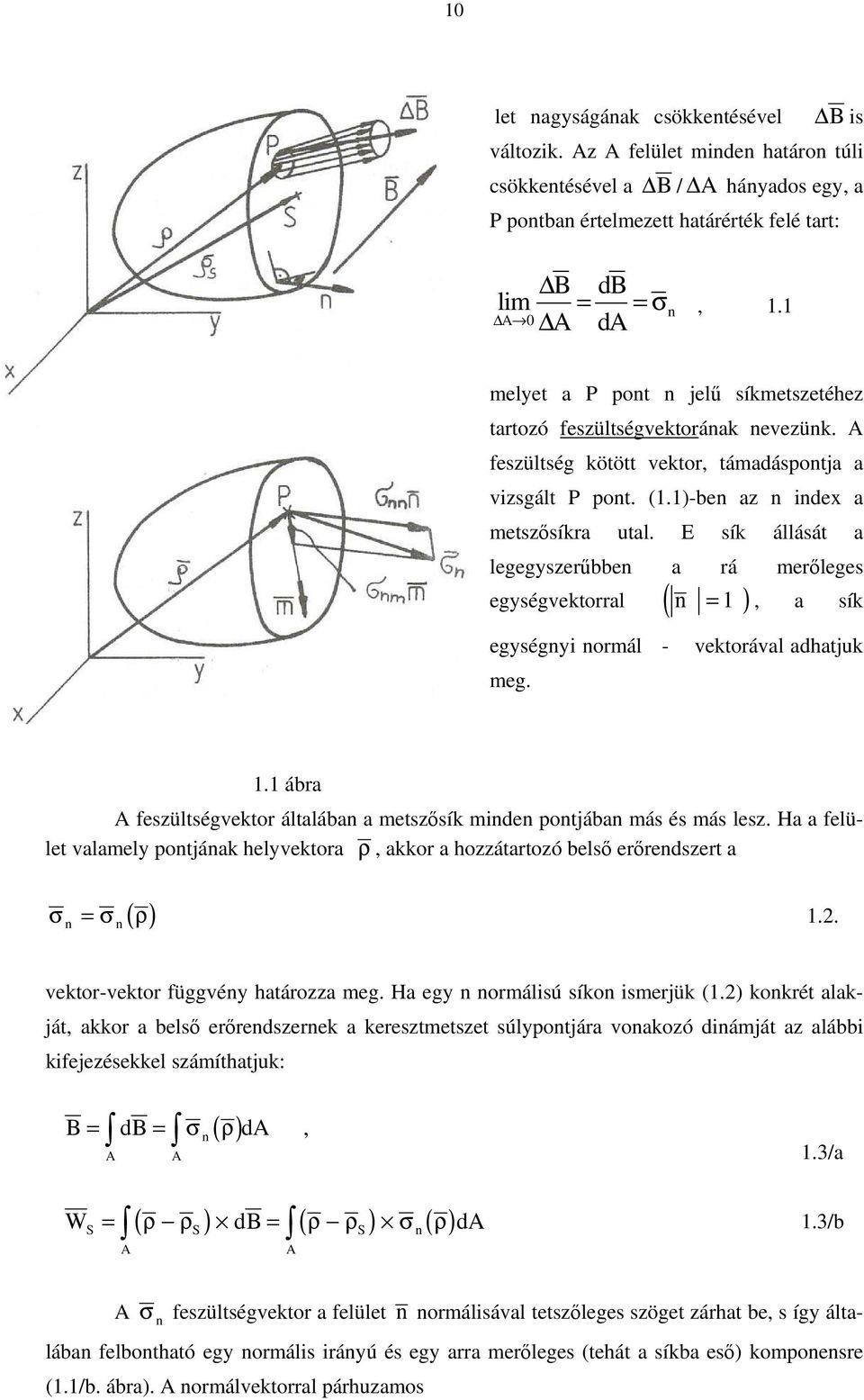 E sík állását a legegyszerűbben a rá merőleges egységvektorral ( n = ), a sík egységny normál - meg. vektorával adhatjuk. ábra A feszültségvektor általában a metszősík mnden pontjában más és más lesz.