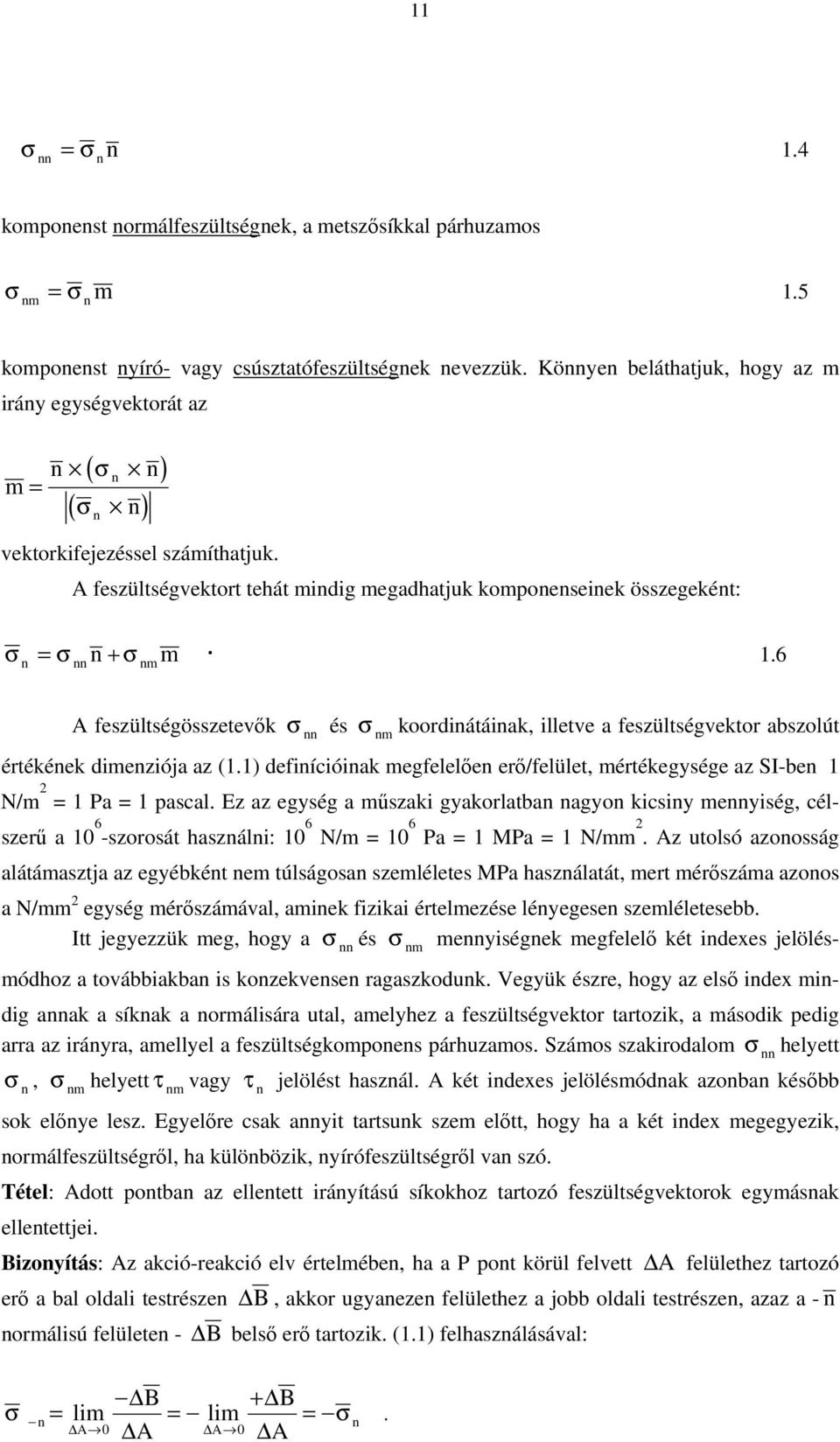 6 nn n A feszültségösszetevők nn és nm koordnátának, lletve a feszültségvektor abszolút értékének dmenzója az (.) defnícónak megfelelően erő/felület, mértékegysége az SI-ben N/m = Pa = pascal.