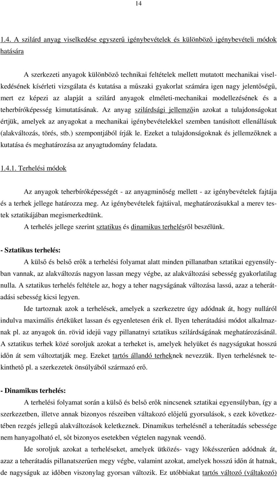 Az anyag szlárdság jellemzőn azokat a tulajdonságokat értjük, amelyek az anyagokat a mechanka génybevételekkel szemben tanúsított ellenállásuk (alakváltozás, törés, stb.) szempontjából írják le.