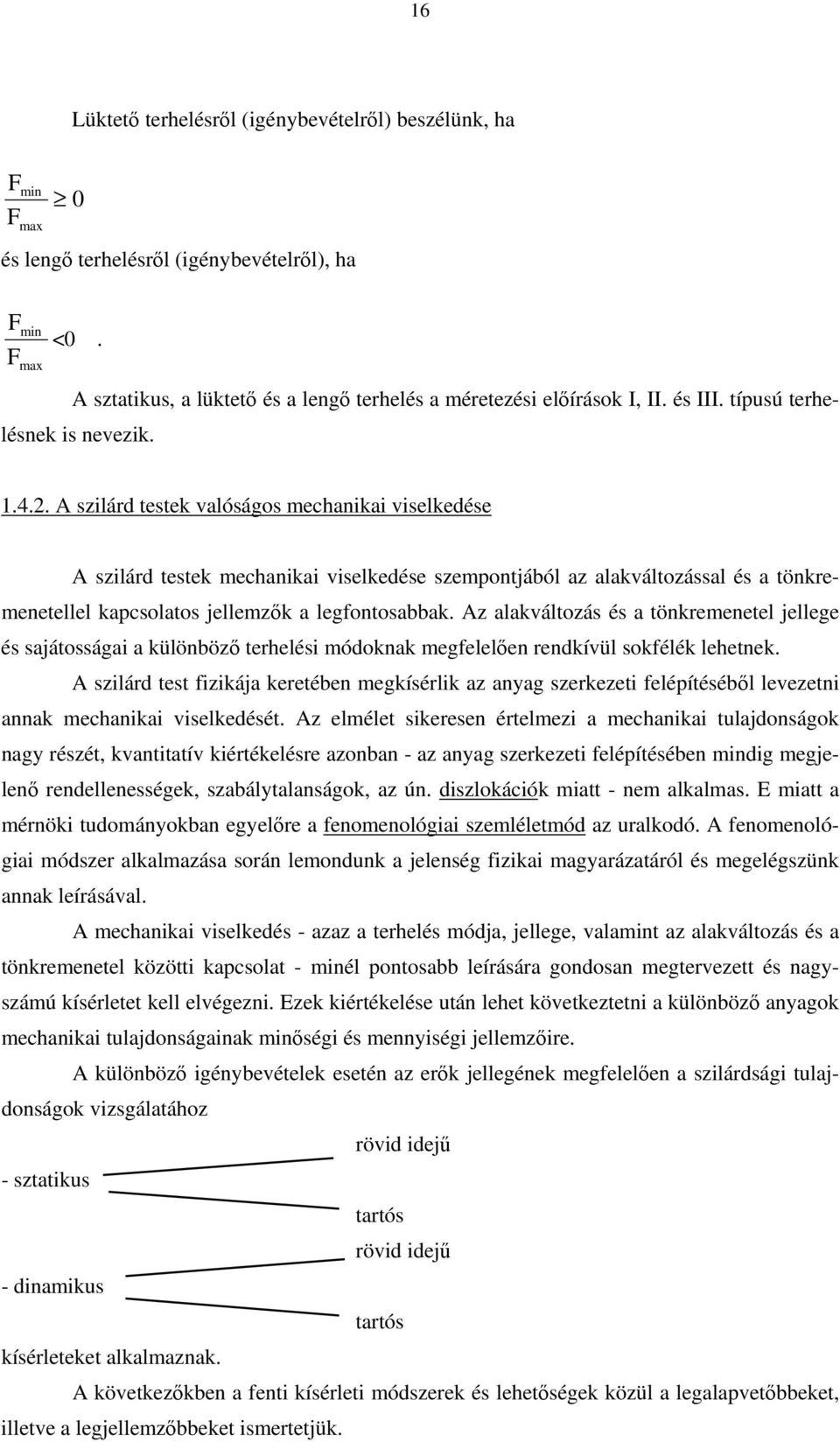 . A szlárd testek valóságos mechanka vselkedése A szlárd testek mechanka vselkedése szempontjából az alakváltozással és a tönkremenetellel kapcsolatos jellemzők a legfontosabbak.