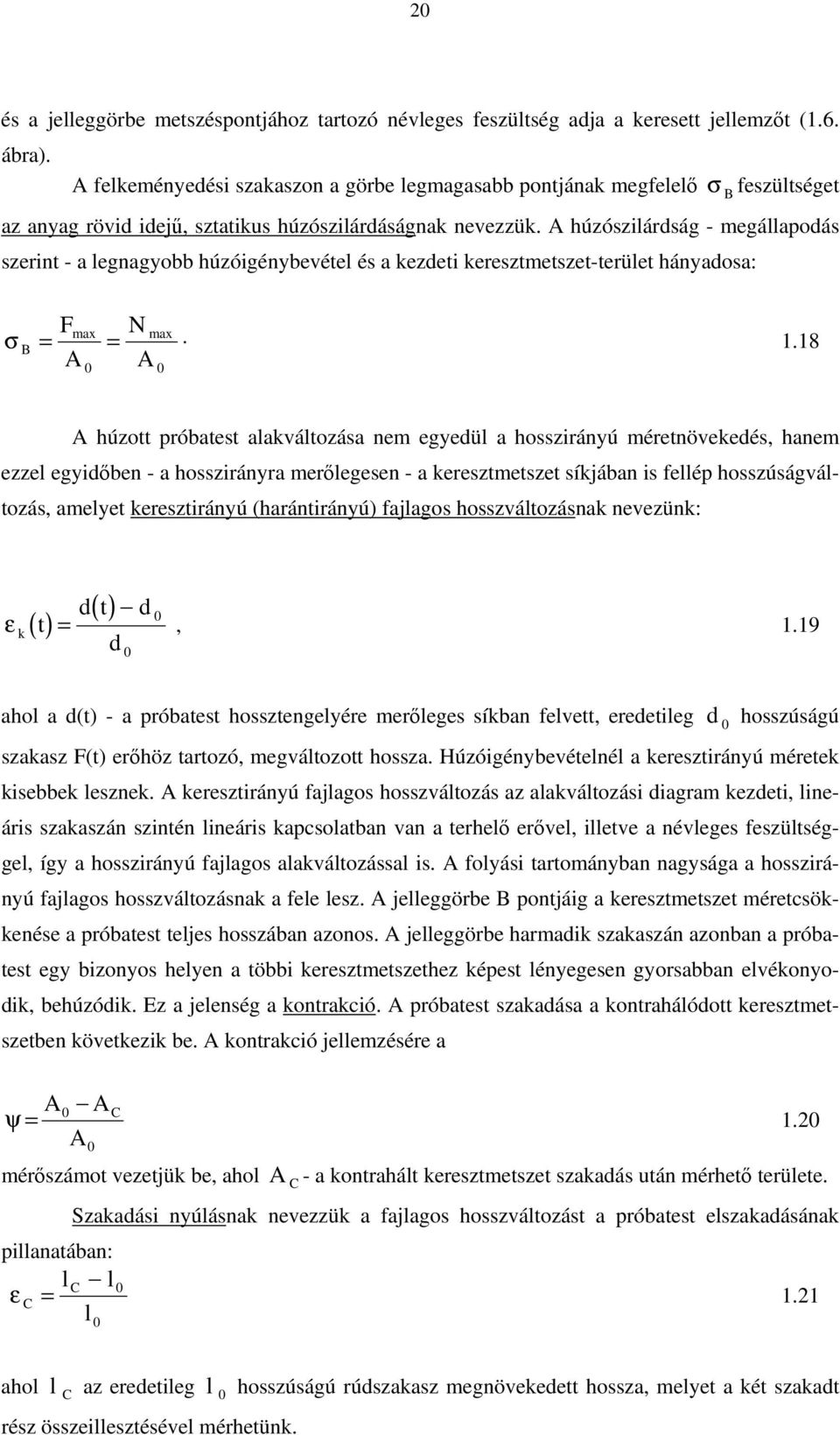 A húzószlárdság - megállapodás szernt - a legnagyobb húzógénybevétel és a kezdet keresztmetszet-terület hányadosa: B Fmax N max = = A A 0 0.