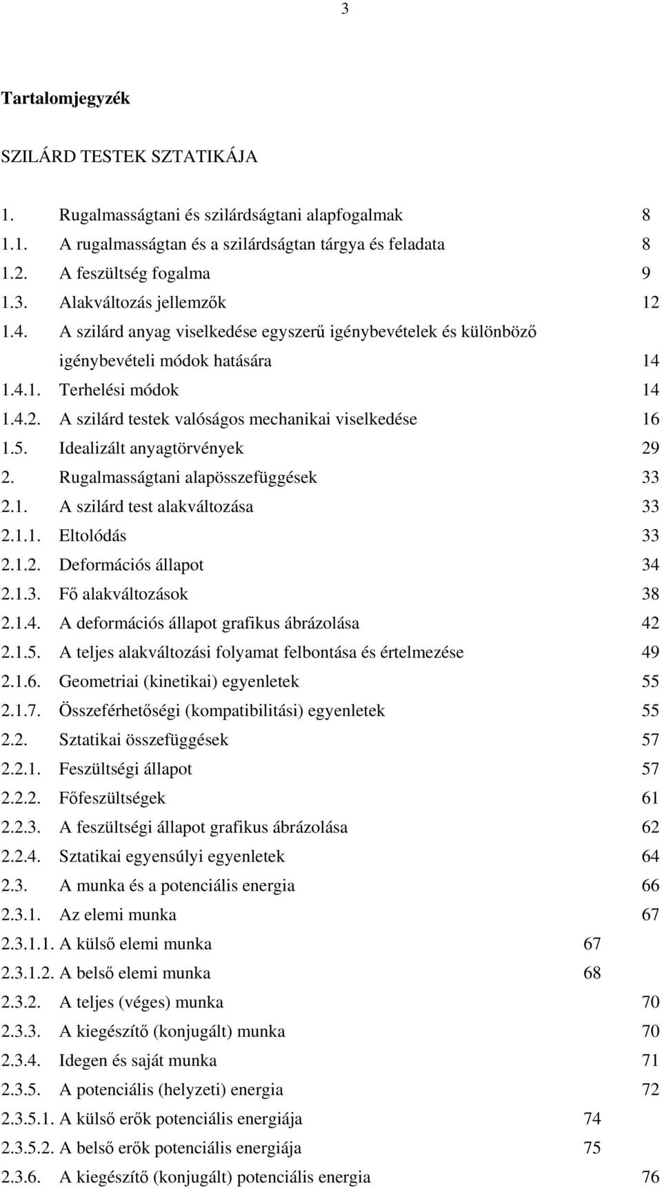 Rugalmasságtan alapösszefüggések 33.. A szlárd test alakváltozása 33... Eltolódás 33... Deformácós állapot 34..3. Fő alakváltozások 38..4. A deformácós állapot grafkus ábrázolása 4..5.