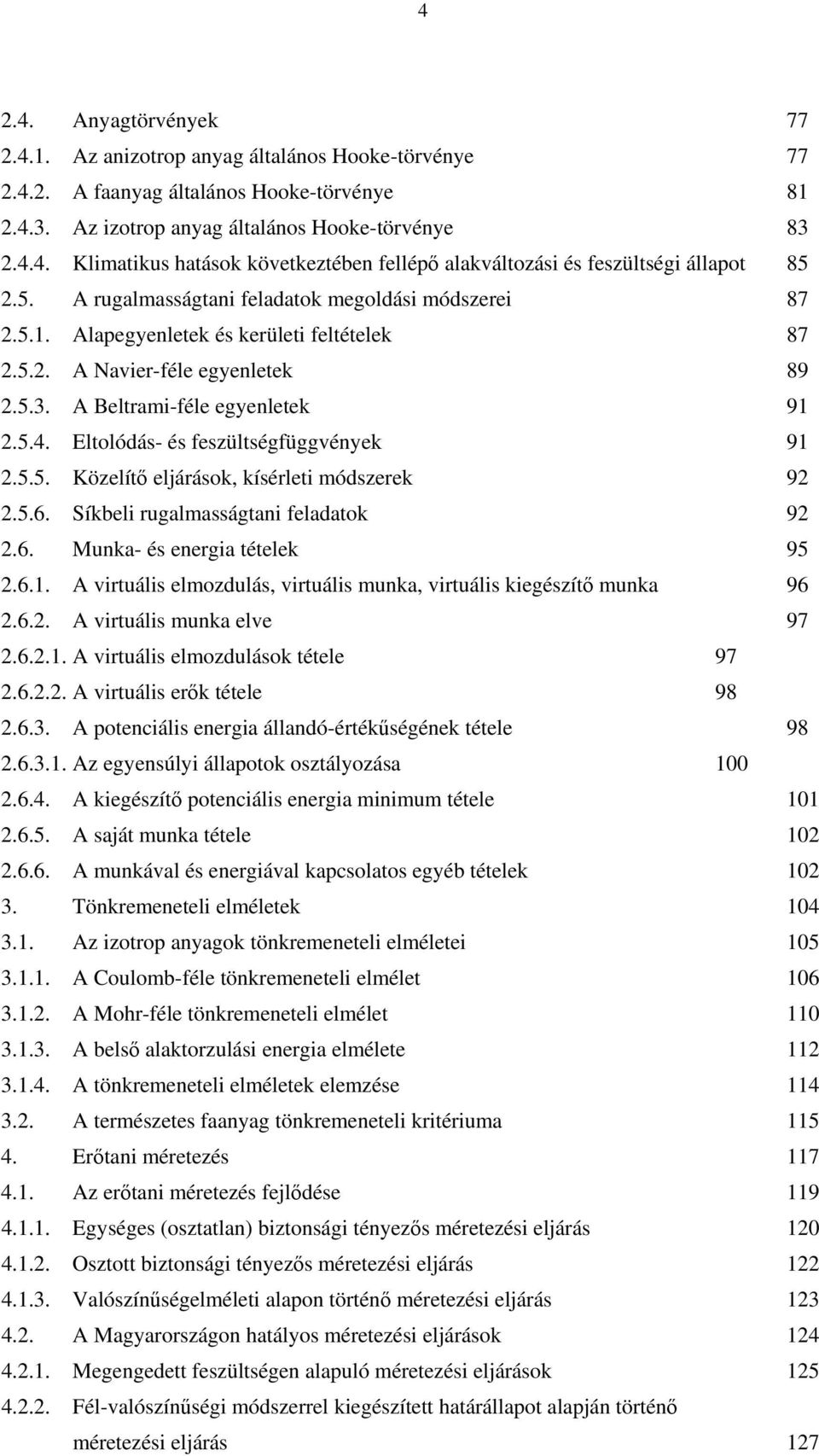 Eltolódás- és feszültségfüggvények 9.5.5. Közelítő eljárások, kísérlet módszerek 9.5.6. Síkbel rugalmasságtan feladatok 9.6. Munka- és energa tételek 95.6.. A vrtuáls elmozdulás, vrtuáls munka, vrtuáls kegészítő munka 96.