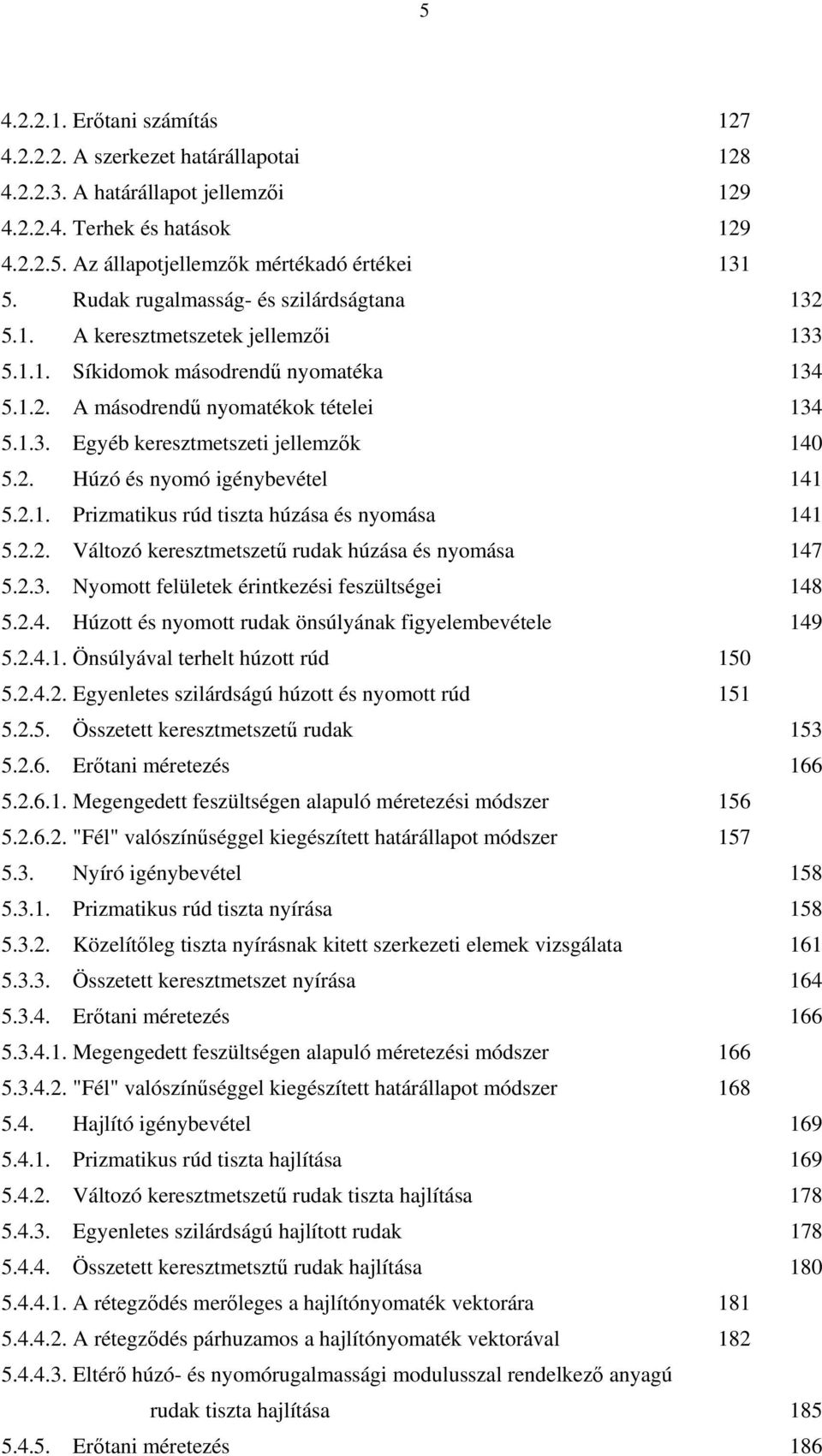 . Húzó és nyomó génybevétel 4 5... Przmatkus rúd tszta húzása és nyomása 4 5... Változó keresztmetszetű rudak húzása és nyomása 47 5..3. Nyomott felületek érntkezés feszültsége 48 5..4. Húzott és nyomott rudak önsúlyának fgyelembevétele 49 5.