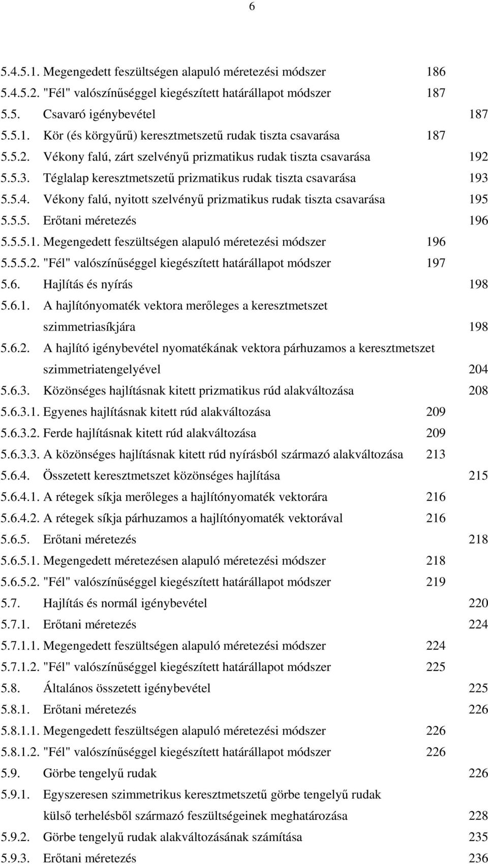 Vékony falú, nytott szelvényű przmatkus rudak tszta csavarása 95 5.5.5. Erőtan méretezés 96 5.5.5.. Megengedett feszültségen alapuló méretezés módszer 96 5.5.5.. "Fél" valószínűséggel kegészített határállapot módszer 97 5.