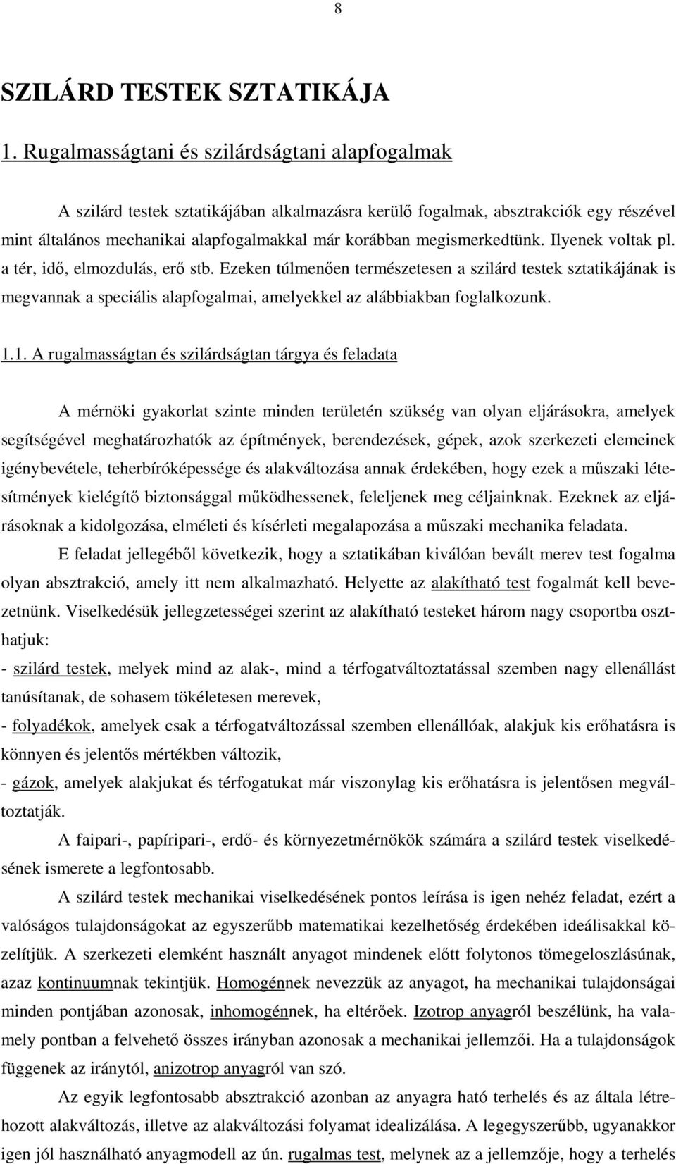 Ilyenek voltak pl. a tér, dő, elmozdulás, erő stb. Ezeken túlmenően természetesen a szlárd testek sztatkájának s megvannak a specáls alapfogalma, amelyekkel az alábbakban foglalkozunk.