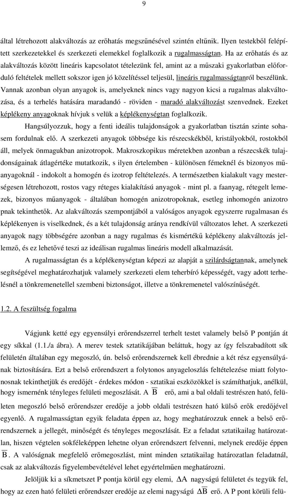 beszélünk. Vannak azonban olyan anyagok s, amelyeknek nncs vagy nagyon kcs a rugalmas alakváltozása, és a terhelés hatására maradandó - rövden - maradó alakváltozást szenvednek.