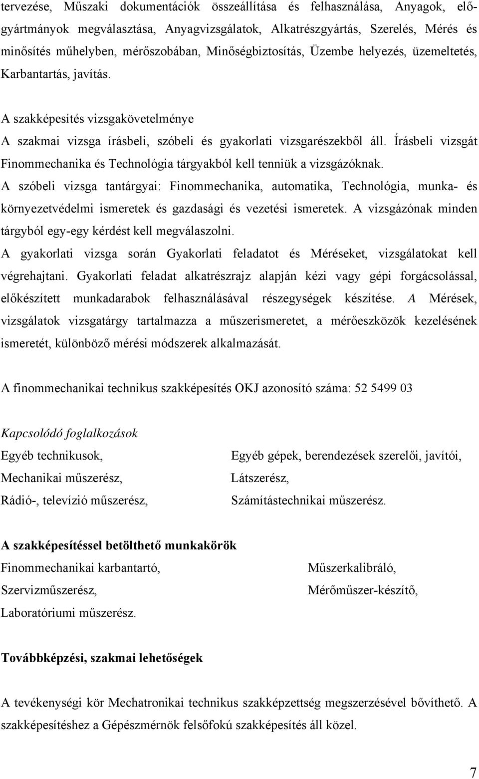 Írásbeli vizsgát Finommechanika és Technológia tárgyakból kell tenniük a vizsgázóknak.