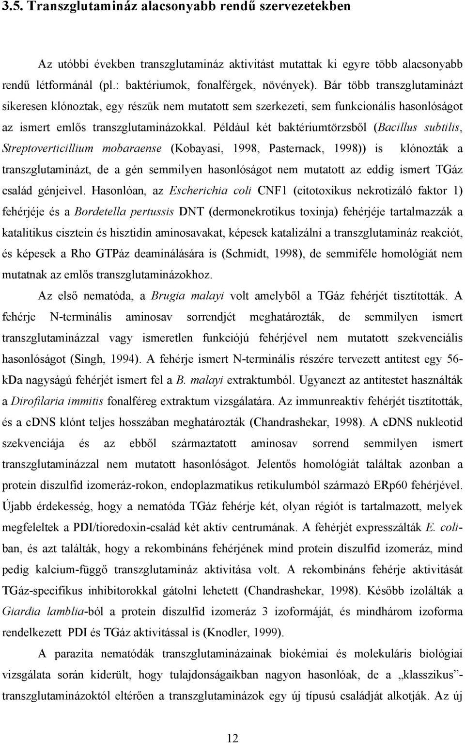 Például két baktériumtörzsb l (Bacillus subtilis, Streptoverticillium mobaraense (Kobayasi, 1998, Pasternack, 1998)) is klónozták a transzglutaminázt, de a gén semmilyen hasonlóságot nem mutatott az