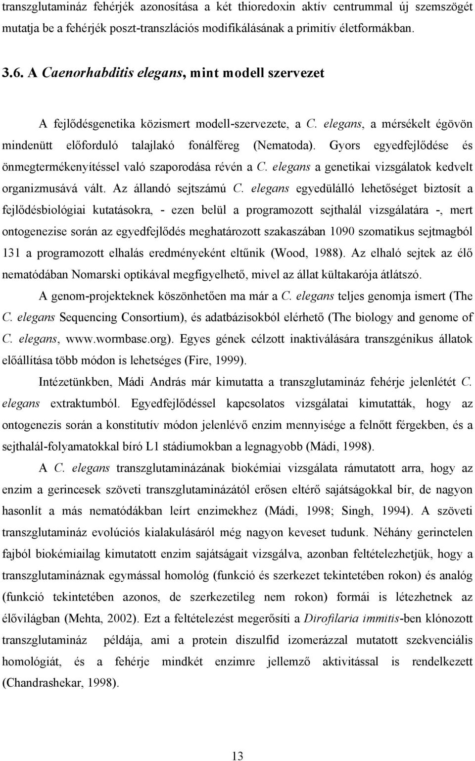 Gyors egyedfejl dése és önmegtermékenyítéssel való szaporodása révén a C. elegans a genetikai vizsgálatok kedvelt organizmusává vált. Az állandó sejtszámú C.