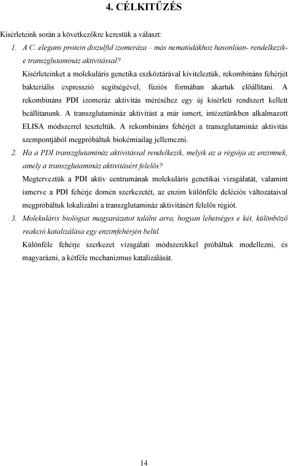 A rekombináns PDI izomeráz aktivitás méréséhez egy új kísérleti rendszert kellett beállítanunk. A transzglutamináz aktivitást a már ismert, intézetünkben alkalmazott ELISA módszerrel teszteltük.