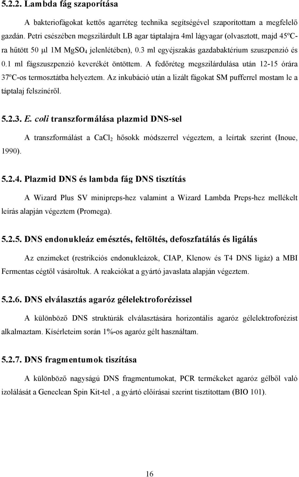 1 ml fágszuszpenzió keverékét öntöttem. A fed réteg megszilárdulása után 12-15 órára 37ºC-os termosztátba helyeztem. Az inkubáció után a lizált fágokat SM pufferrel mostam le a táptalaj felszínér l.