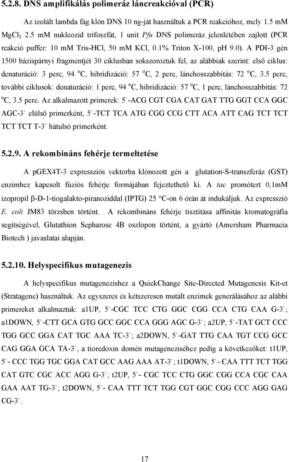 A PDI-3 gén 1500 bázispárnyi fragmentjét 30 ciklusban sokszoroztuk fel, az alábbiak szerint: els ciklus: denaturáció: 3 perc, 94 o C, hibridizáció: 57 o C, 2 perc, lánchosszabbítás: 72 o C, 3.