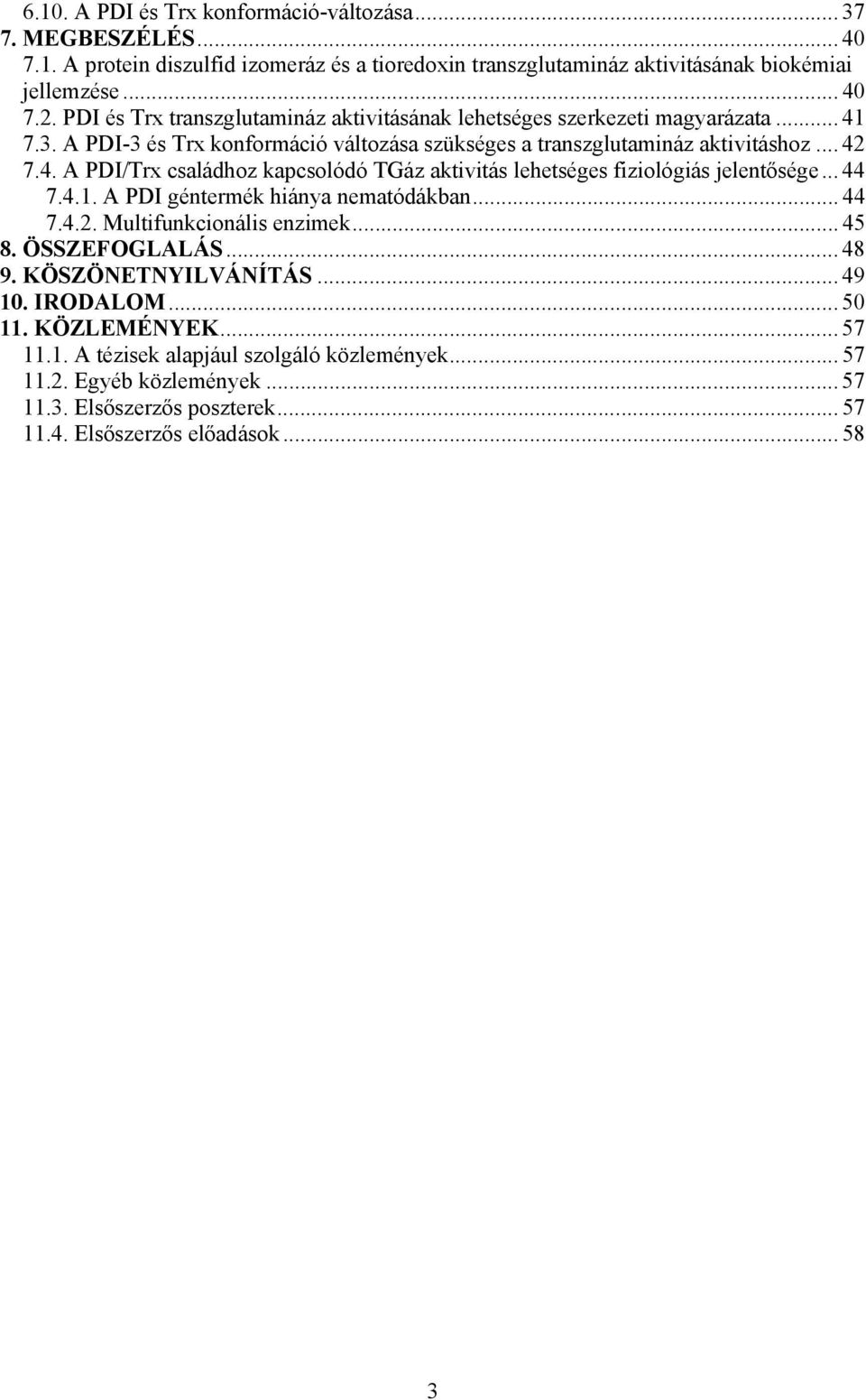 .. 44 7.4.1. A PDI géntermék hiánya nematódákban... 44 7.4.2. Multifunkcionális enzimek... 45 8. ÖSSZEFOGLALÁS... 48 9. KÖSZÖNETNYILVÁNÍTÁS... 49 10. IRODALOM... 50 11. KÖZLEMÉNYEK... 57 11.1. A tézisek alapjául szolgáló közlemények.