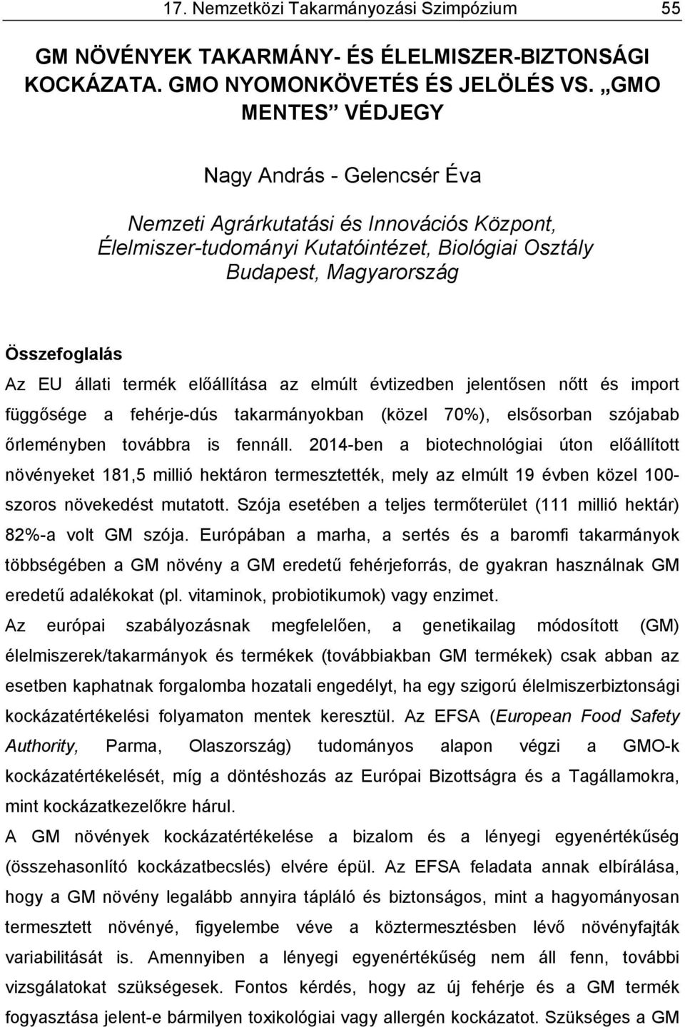 termék előállítása az elmúlt évtizedben jelentősen nőtt és import függősége a fehérje-dús takarmányokban (közel 70%), elsősorban szójabab őrleményben továbbra is fennáll.