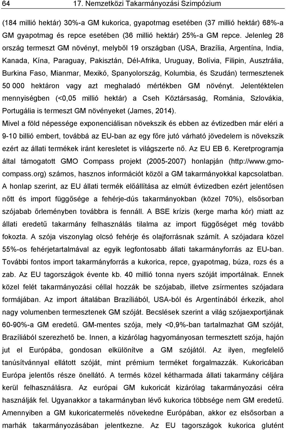 Mianmar, Mexikó, Spanyolország, Kolumbia, és Szudán) termesztenek 50 000 hektáron vagy azt meghaladó mértékben GM növényt.