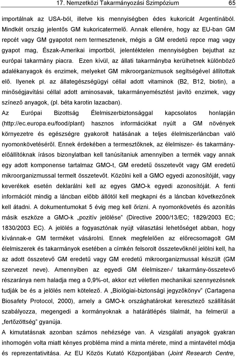 takarmány piacra. Ezen kívül, az állati takarmányba kerülhetnek különböző adalékanyagok és enzimek, melyeket GM mikroorganizmusok segítségével állítottak elő. Ilyenek pl.