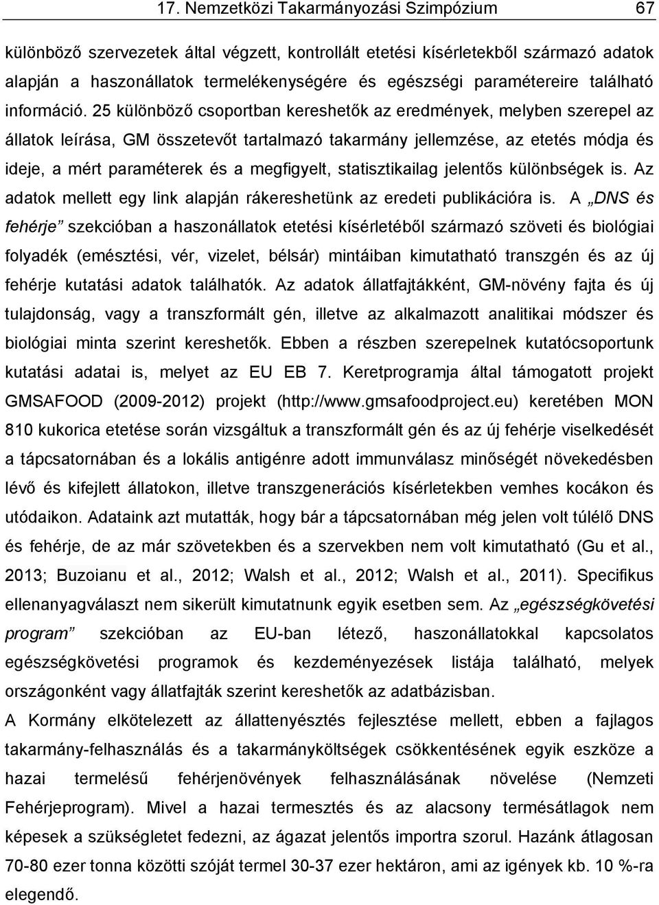 25 különböző csoportban kereshetők az eredmények, melyben szerepel az állatok leírása, GM összetevőt tartalmazó takarmány jellemzése, az etetés módja és ideje, a mért paraméterek és a megfigyelt,