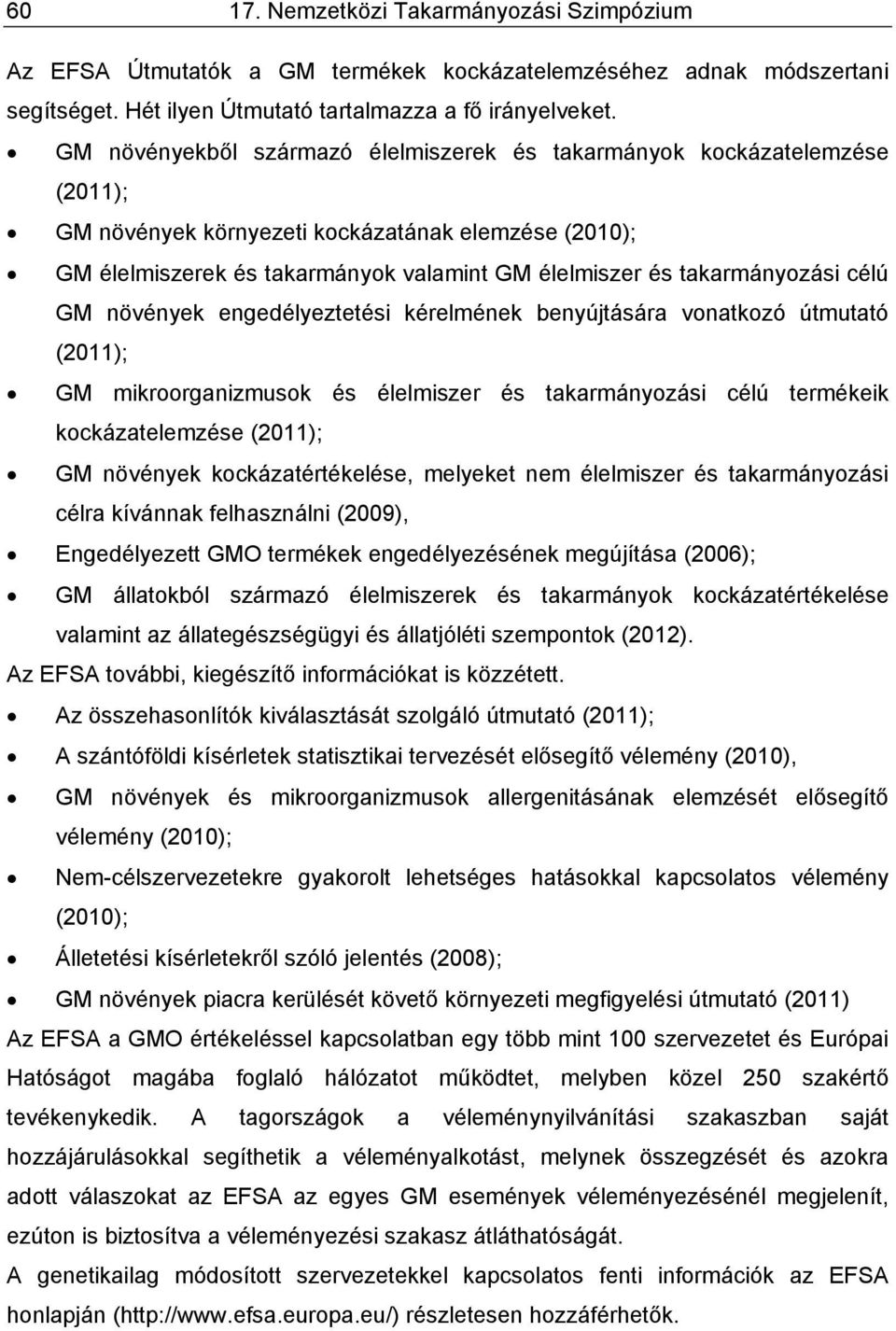 takarmányozási célú GM növények engedélyeztetési kérelmének benyújtására vonatkozó útmutató (2011); GM mikroorganizmusok és élelmiszer és takarmányozási célú termékeik kockázatelemzése (2011); GM