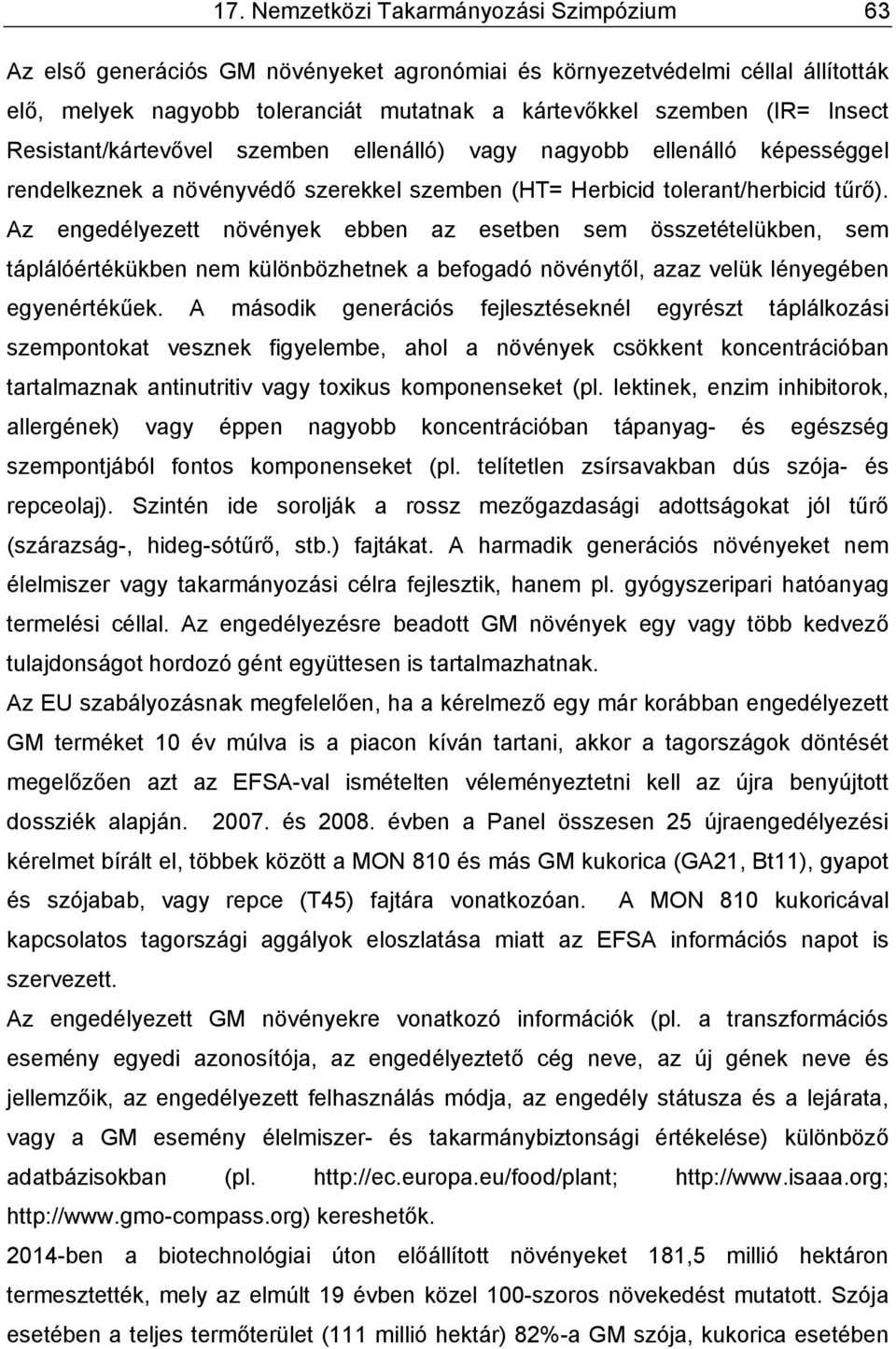 Az engedélyezett növények ebben az esetben sem összetételükben, sem táplálóértékükben nem különbözhetnek a befogadó növénytől, azaz velük lényegében egyenértékűek.