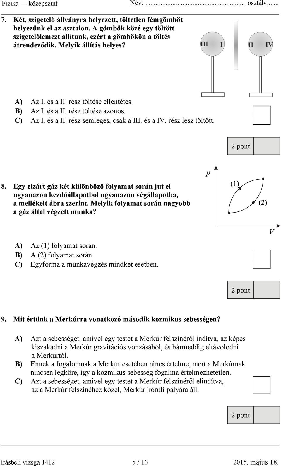 Egy elzárt gáz két különböző folyamat során jut el ugyanazon kezdőállapotból ugyanazon végállapotba, a mellékelt ábra szerint. Melyik folyamat során nagyobb a gáz által végzett munka?