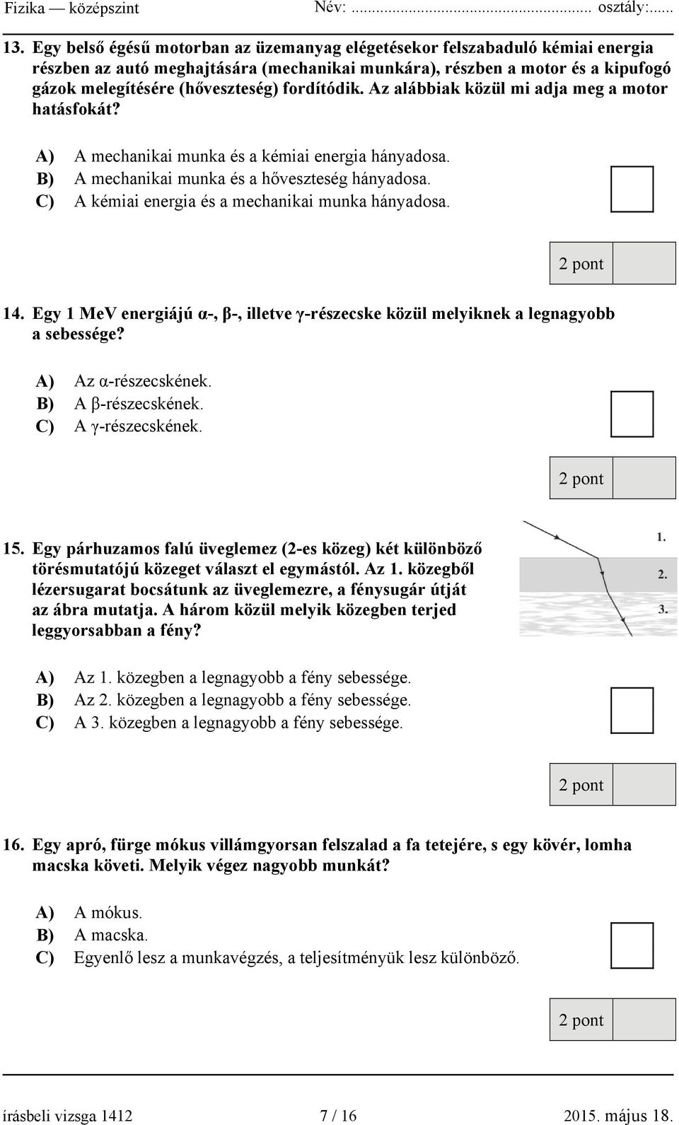 C) A kémiai energia és a mechanikai munka hányadosa. 14. Egy 1 MeV energiájú α-, β-, illetve γ-részecske közül melyiknek a legnagyobb a sebessége? A) Az α-részecskének. B) A β-részecskének.