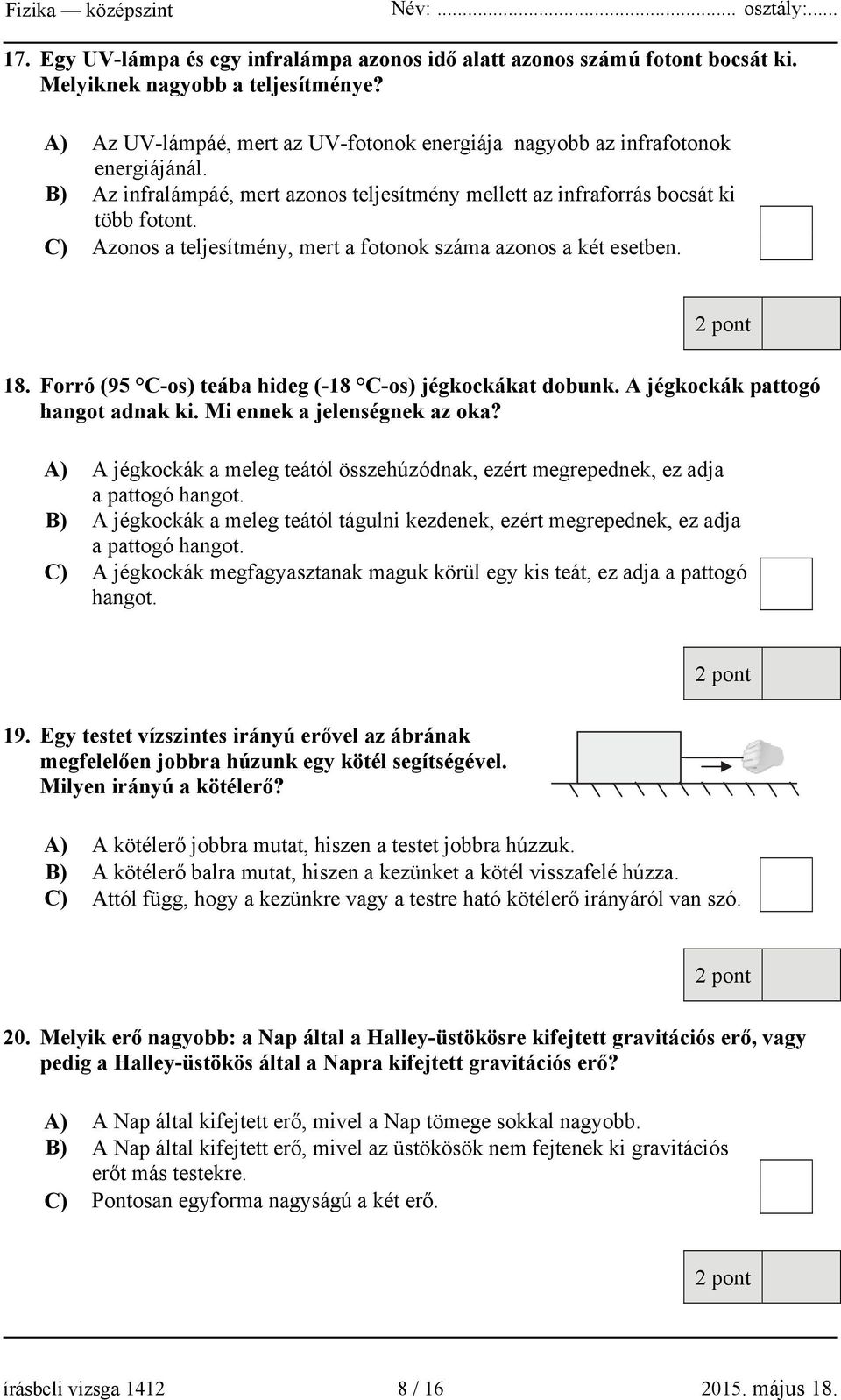 C) Azonos a teljesítmény, mert a fotonok száma azonos a két esetben. 18. Forró (95 C-os) teába hideg (-18 C-os) jégkockákat dobunk. A jégkockák pattogó hangot adnak ki. Mi ennek a jelenségnek az oka?