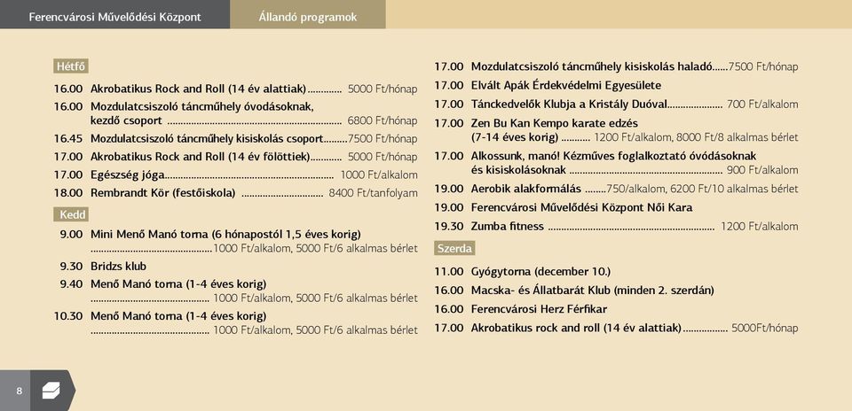 00 Rembrandt Kör (festőiskola)... 8400 Ft/tanfolyam Kedd 9.00 Mini Menő Manó torna (6 hónapostól 1,5 éves korig)...1000 Ft/alkalom, 5000 Ft/6 alkalmas bérlet 9.30 Bridzs klub 9.