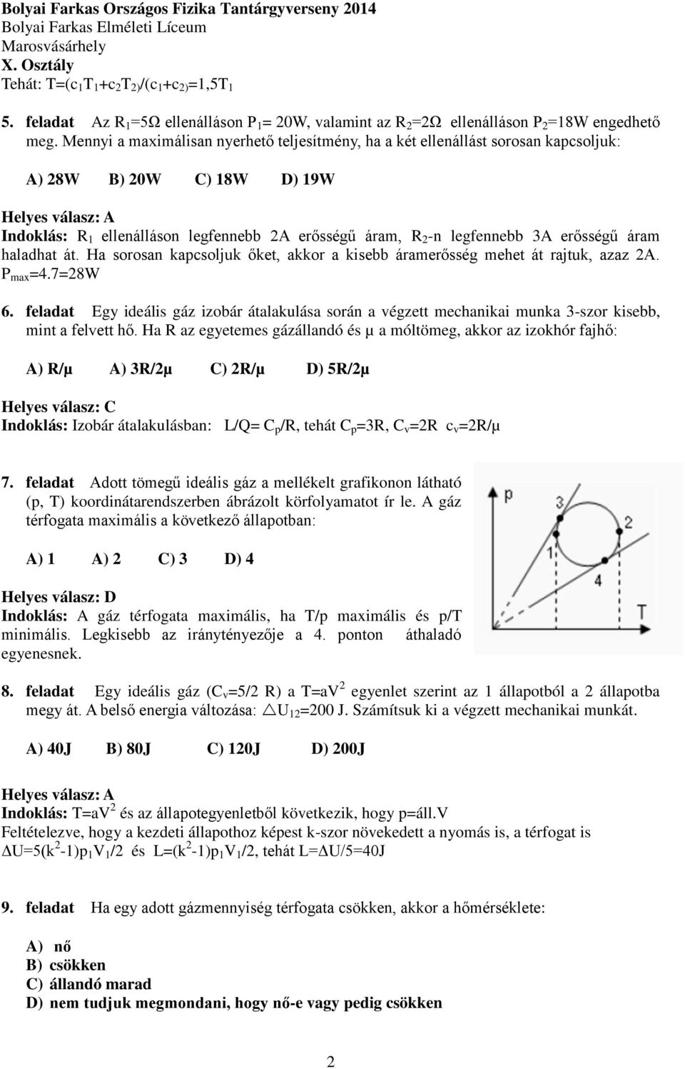 legfennebb 3A erősségű áram haladhat át. Ha sorosan kapcsoljuk őket, akkor a kisebb áramerősség mehet át rajtuk, azaz 2A. P max =4.7=28W 6.