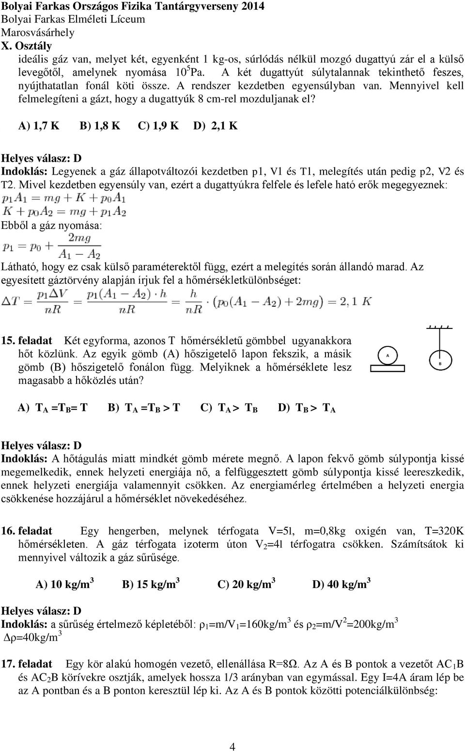 A) 1,7 K B) 1,8 K C) 1,9 K D) 2,1 K Indoklás: Legyenek a gáz állapotváltozói kezdetben p1, V1 és T1, melegítés után pedig p2, V2 és T2.