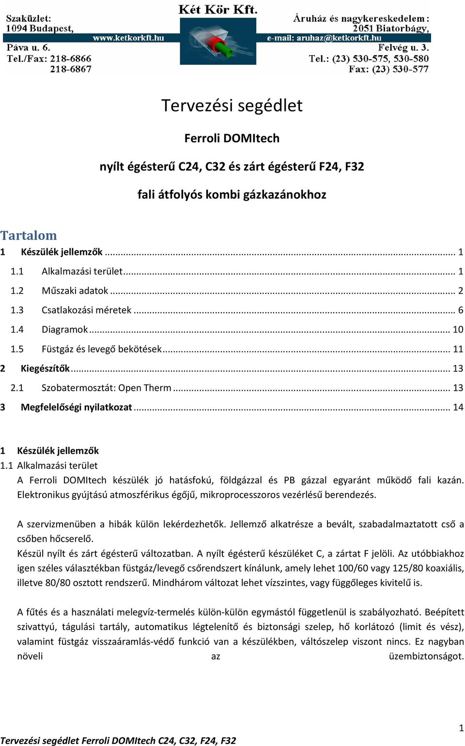 1 Alkalmazási terület A Ferroli DOMItech készülék jó hatásfokú, földgázzal és PB gázzal egyaránt működő fali kazán. Elektronikus gyújtású atmoszférikus égőjű, mikroprocesszoros vezérlésű berendezés.