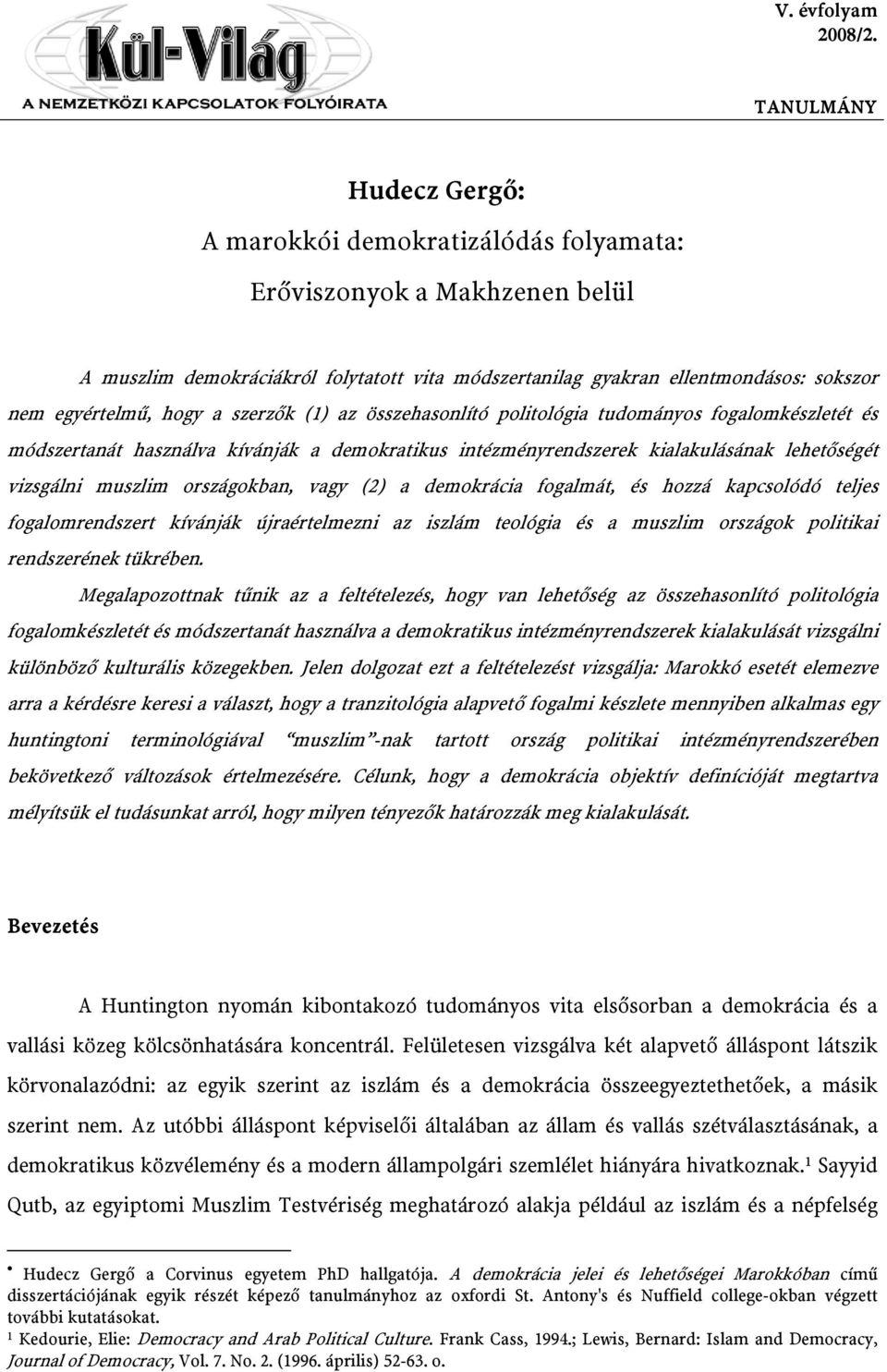 hogy a szerzők (1) az összehasonlító politológia tudományos fogalomkészletét és módszertanát használva kívánják a demokratikus intézményrendszerek kialakulásának lehetőségét vizsgálni muszlim