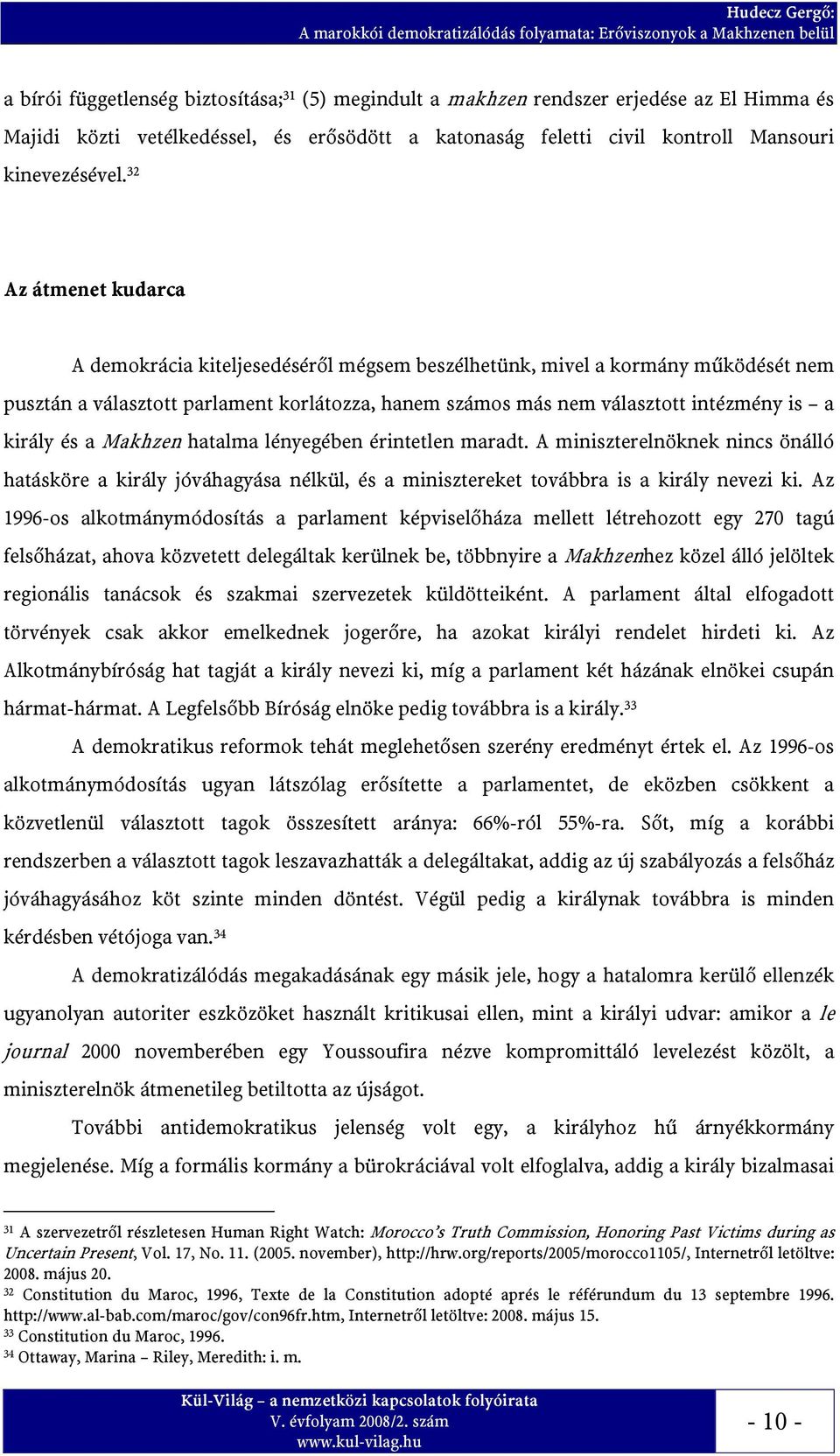 és a Makhzen hatalma lényegében érintetlen maradt. A miniszterelnöknek nincs önálló hatásköre a király jóváhagyása nélkül, és a minisztereket továbbra is a király nevezi ki.