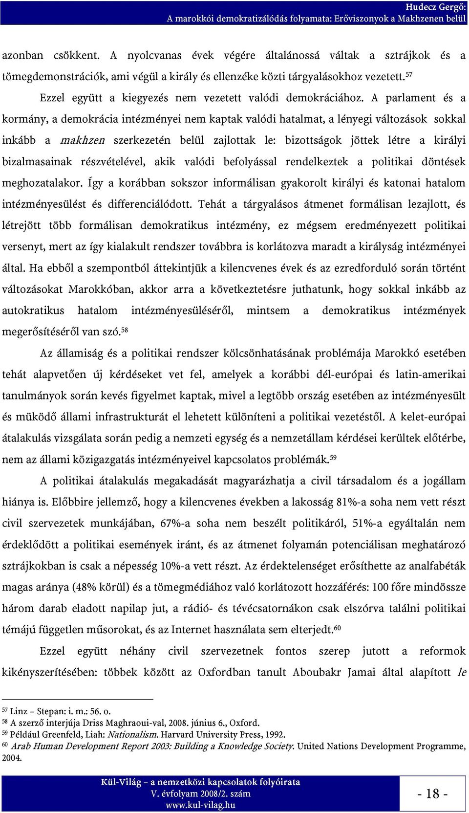 A parlament és a kormány, a demokrácia intézményei nem kaptak valódi hatalmat, a lényegi változások sokkal inkább a makhzen szerkezetén belül zajlottak le: bizottságok jöttek létre a királyi