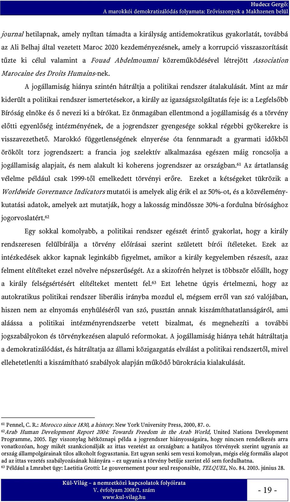 Mint az már kiderült a politikai rendszer ismertetésekor, a király az igazságszolgáltatás feje is: a Legfelsőbb Bíróság elnöke és ő nevezi ki a bírókat.