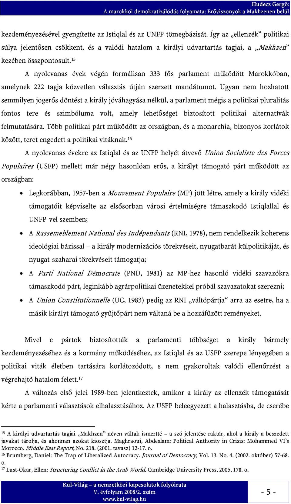 15 A nyolcvanas évek végén formálisan 333 fős parlament működött Marokkóban, amelynek 222 tagja közvetlen választás útján szerzett mandátumot.