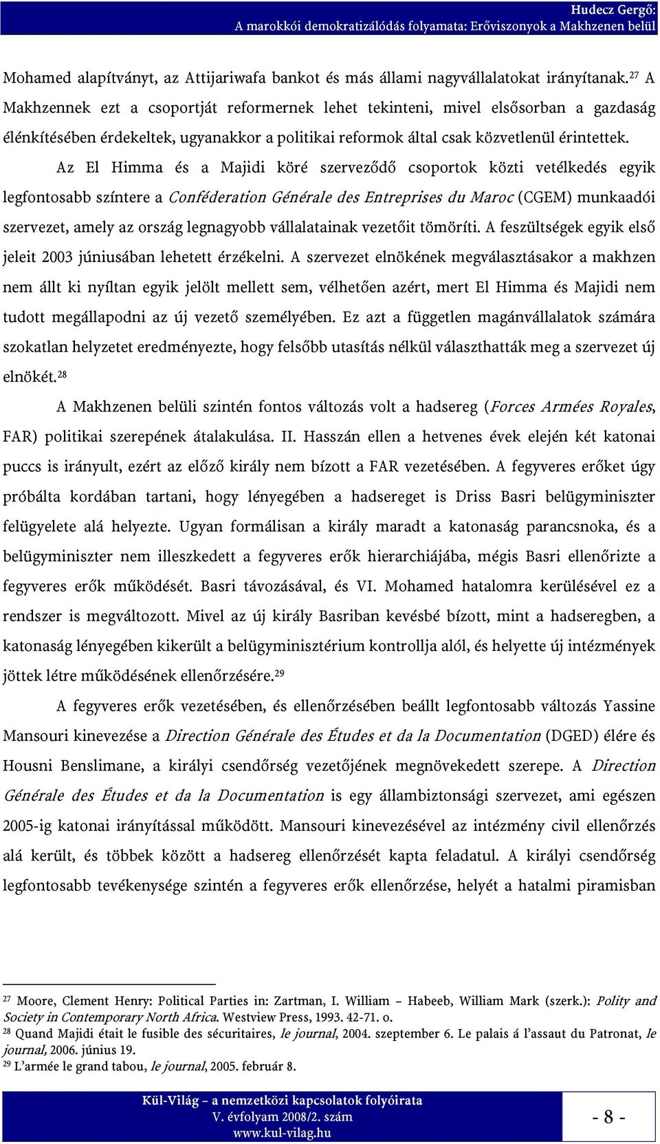 Az El Himma és a Majidi köré szerveződő csoportok közti vetélkedés egyik legfontosabb színtere a Conféderation Générale des Entreprises du Maroc (CGEM) munkaadói szervezet, amely az ország legnagyobb