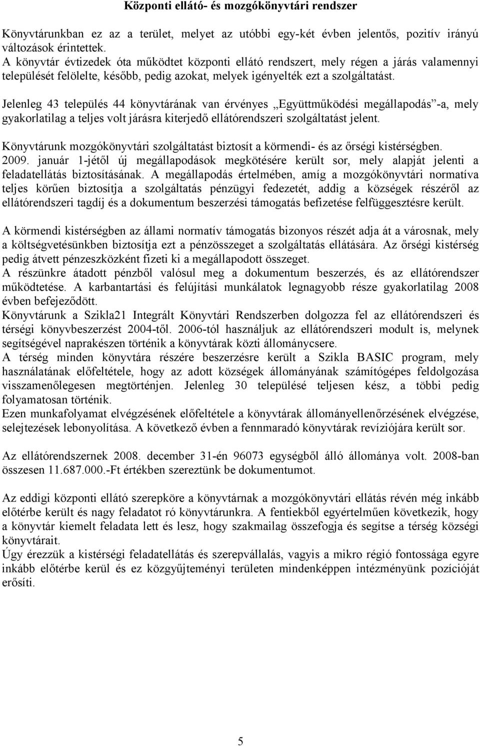 Jelenleg 43 település 44 könyvtárának van érvényes Együttműködési megállapodás -a, mely gyakorlatilag a teljes volt járásra kiterjedő ellátórendszeri szolgáltatást jelent.