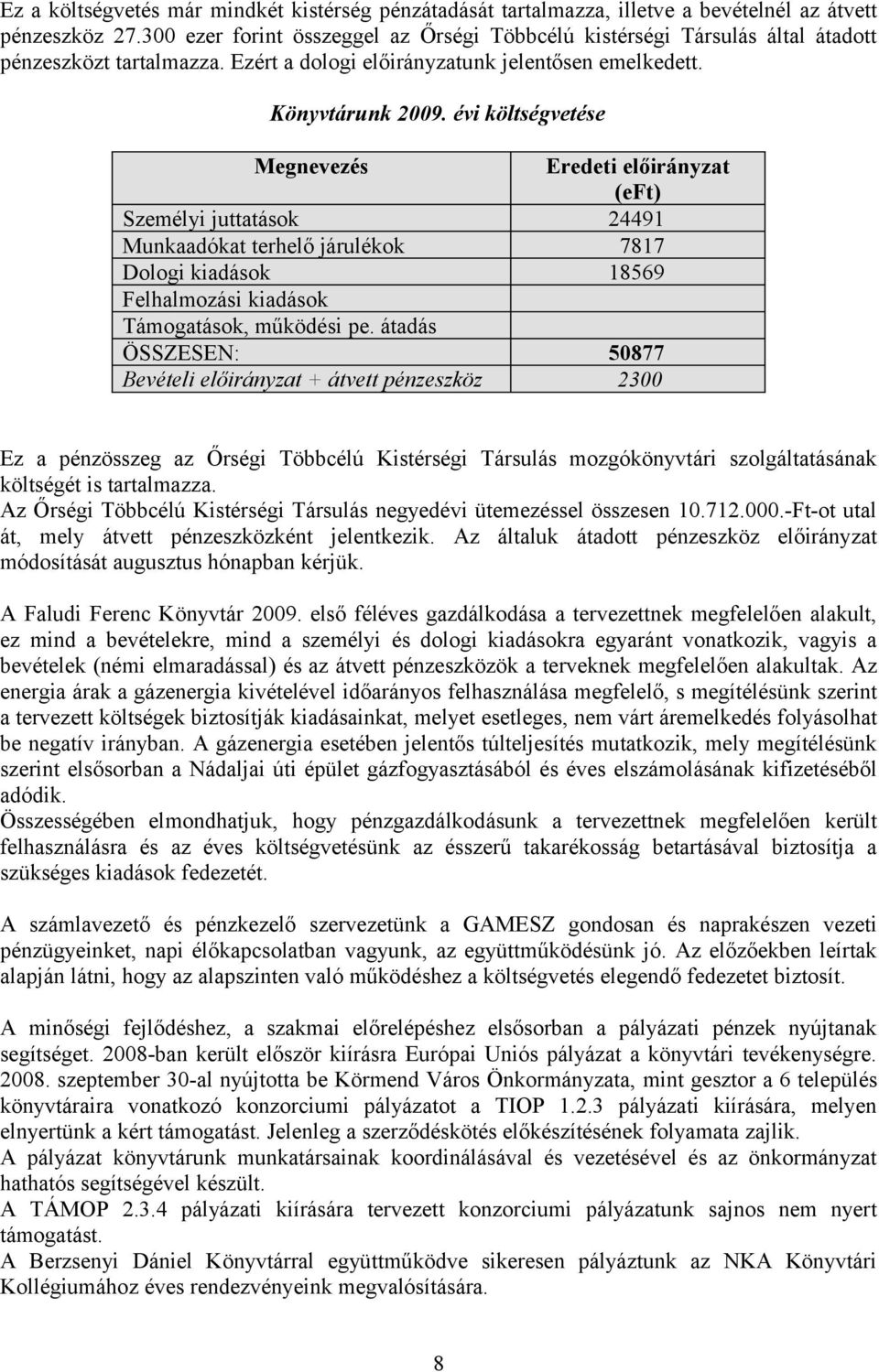 évi költségvetése Megnevezés Eredeti előirányzat (eft) Személyi juttatások 24491 Munkaadókat terhelő járulékok 7817 Dologi kiadások 18569 Felhalmozási kiadások Támogatások, működési pe.