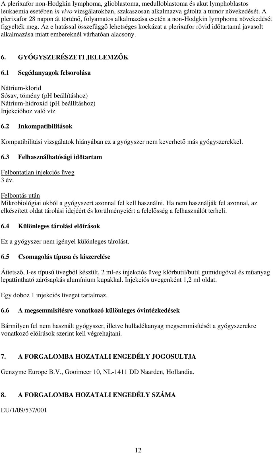 Az e hatással összefüggő lehetséges kockázat a plerixafor rövid időtartamú javasolt alkalmazása miatt embereknél várhatóan alacsony. 6. GYÓGYSZERÉSZETI JELLEMZŐK 6.