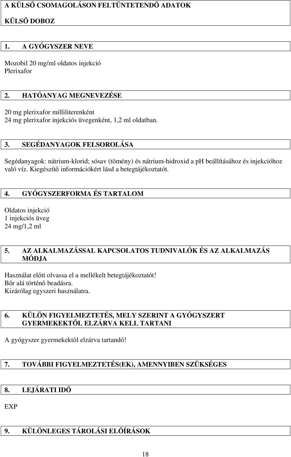 SEGÉDANYAGOK FELSOROLÁSA Segédanyagok: nátrium-klorid; sósav (tömény) és nátrium-hidroxid a ph beállításához és injekcióhoz való víz. Kiegészítő információkért lásd a betegtájékoztatót. 4.