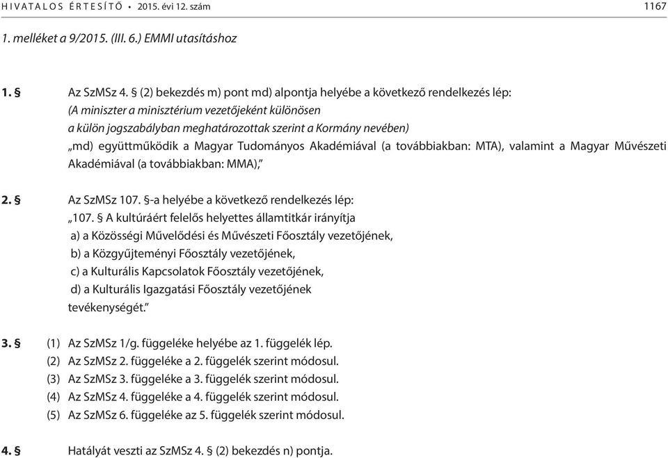 együttműködik a Magyar Tudományos Akadémiával (a továbbiakban: MTA), valamint a Magyar Művészeti Akadémiával (a továbbiakban: MMA), 2. Az SzMSz 107. -a helyébe a következő rendelkezés lép: 107.